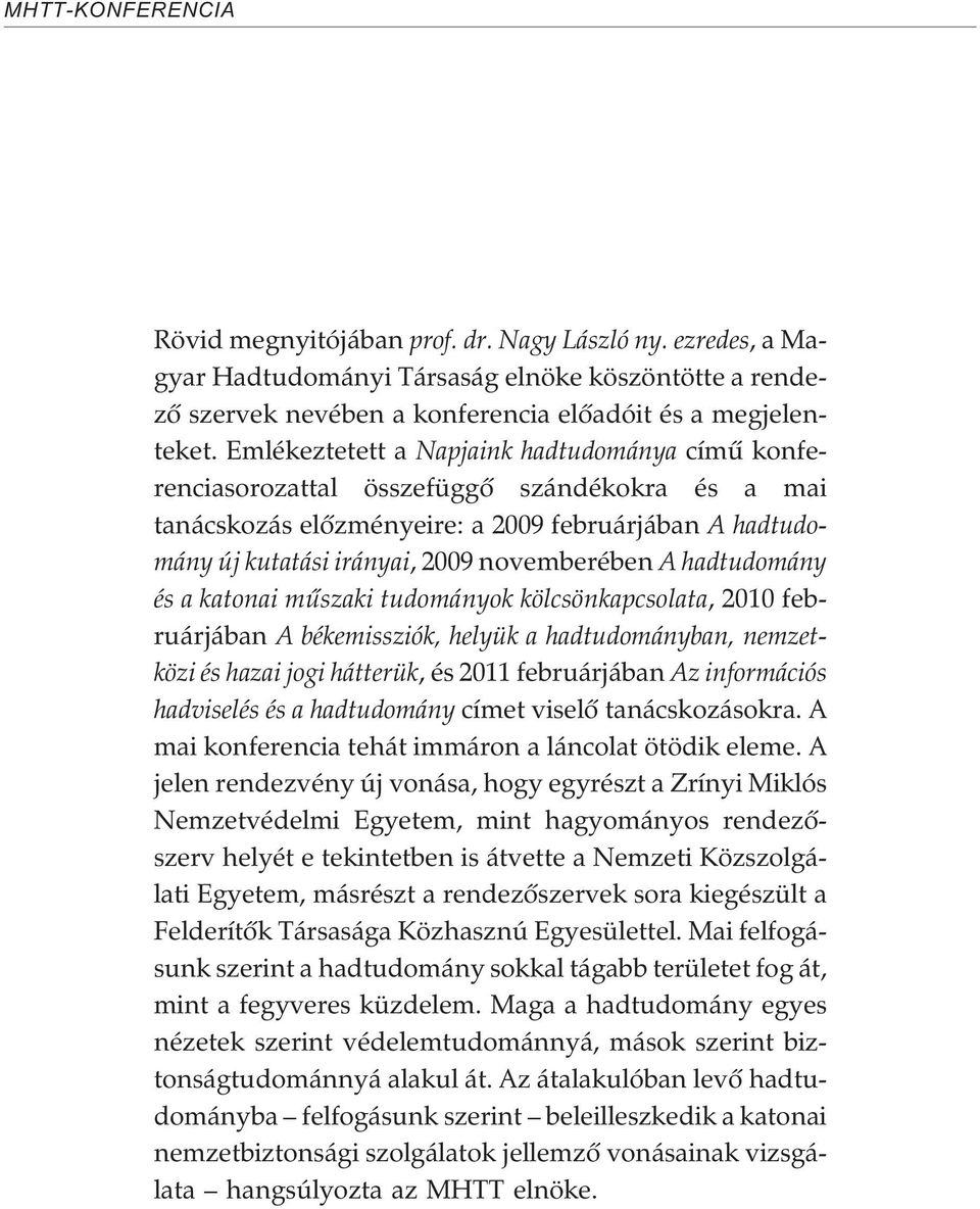 hadtudomány és a katonai mûszaki tudományok kölcsönkapcsolata, 2010februárjában A békemissziók, helyük a hadtudományban, nemzetközi és hazai jogi hátterük, és 2011 februárjában Az információs