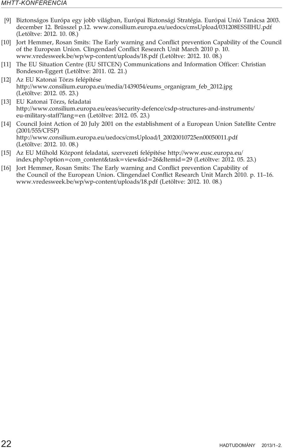 10. www.vredesweek.be/wp/wp-content/uploads/18.pdf (Letöltve: 2012. 10. 08.) [11] The EU Situation Centre (EU SITCEN) Communications and Information Officer: Christian Bondeson-Eggert (Letöltve: 2011.