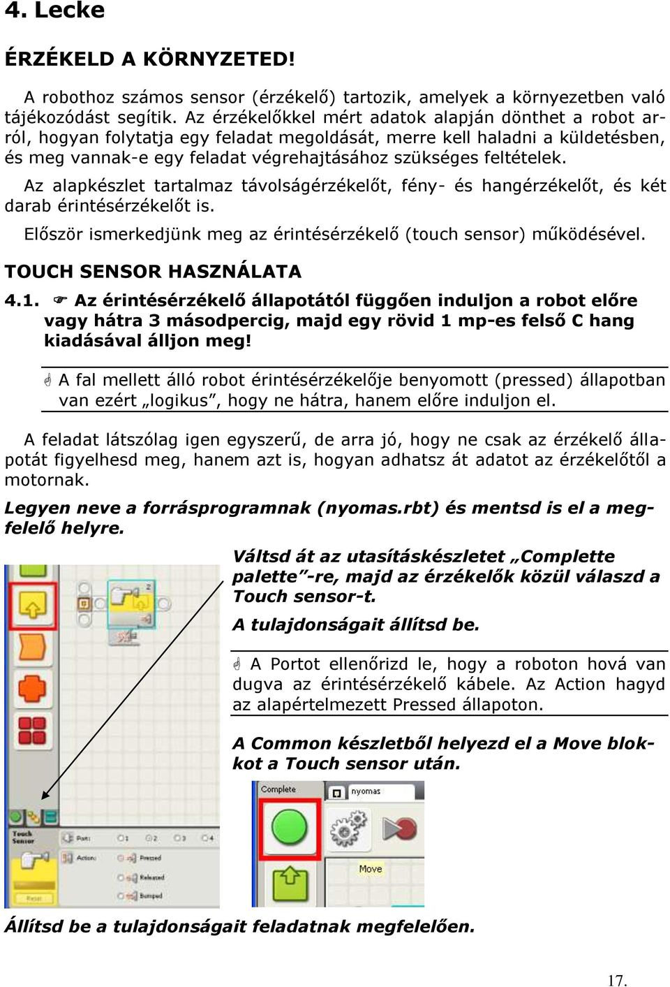 Az alapkészlet tartalmaz távolságérzékelőt, fény- és hangérzékelőt, és két darab érintésérzékelőt is. Először ismerkedjünk meg az érintésérzékelő (touch sensor) működésével. TOUCH SENSOR HASZNÁLATA 4.