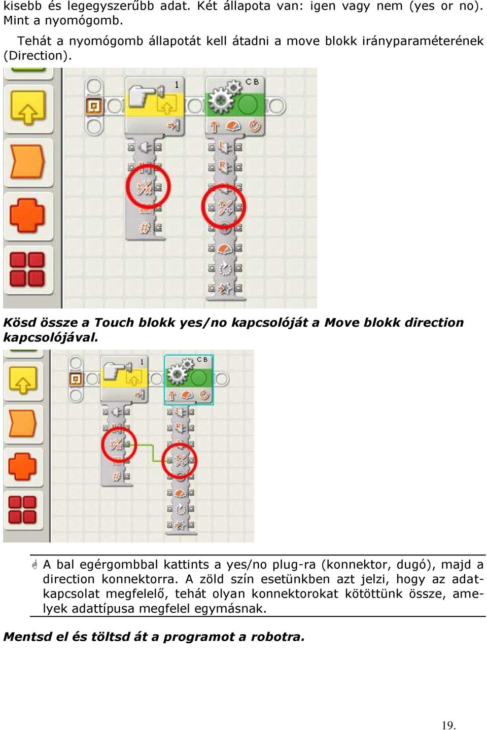 Kösd össze a Touch blokk yes/no kapcsolóját a Move blokk direction kapcsolójával.