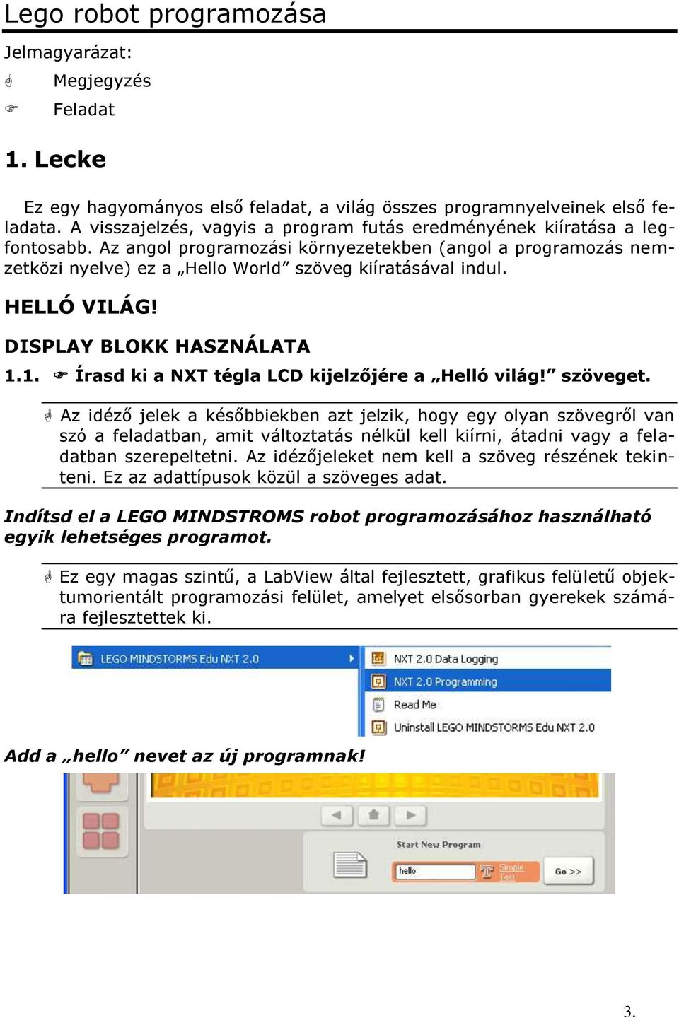HELLÓ VILÁG! DISPLAY BLOKK HASZNÁLATA 1.1. Írasd ki a NXT tégla LCD kijelzőjére a Helló világ! szöveget.