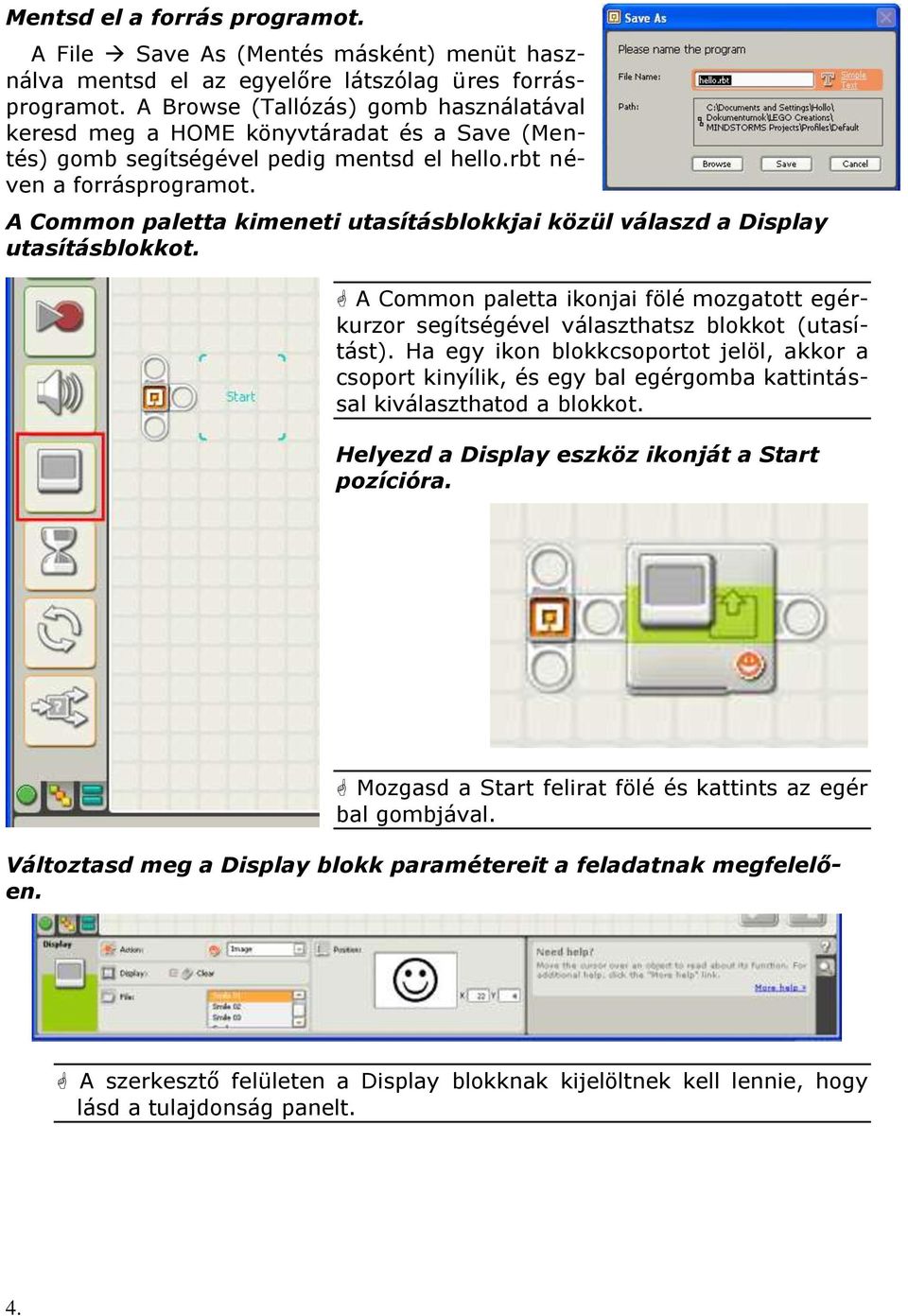 A Common paletta kimeneti utasításblokkjai közül válaszd a Display utasításblokkot. A Common paletta ikonjai fölé mozgatott egérkurzor segítségével választhatsz blokkot (utasítást).