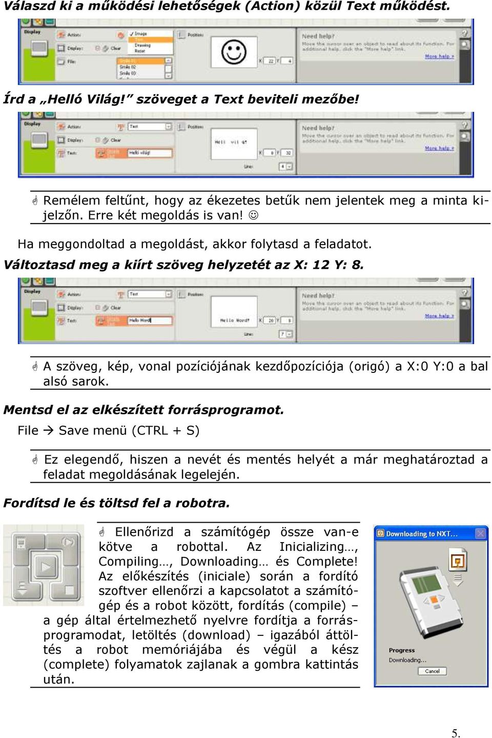 A szöveg, kép, vonal pozíciójának kezdőpozíciója (origó) a X:0 Y:0 a bal alsó sarok. Mentsd el az elkészített forrásprogramot.