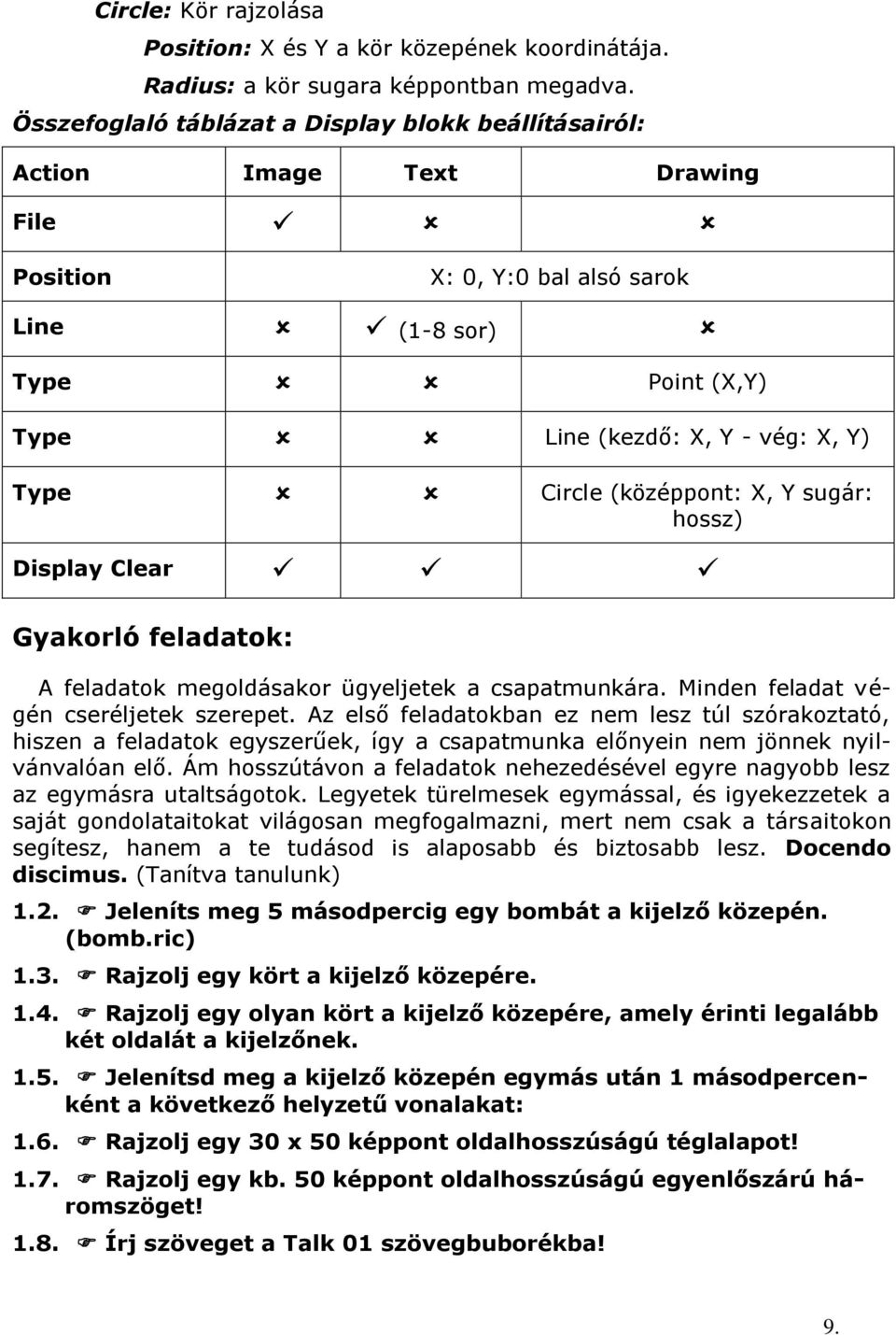 (középpont: X, Y sugár: hossz) Display Clear Gyakorló feladatok: A feladatok megoldásakor ügyeljetek a csapatmunkára. Minden feladat végén cseréljetek szerepet.