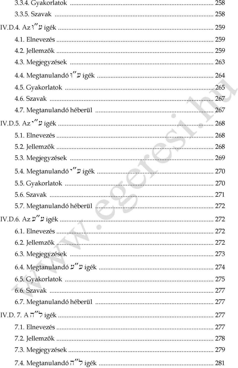 .. 270 5.6. Szavak... 271 5.7. Megtanulandó héberül... 272 IV.D.6. Az [ [ igék... 272 6.1. Elnevezés... 272 6.2. Jellemzők... 272 6.3. Megjegyzések... 273 6.4. Megtanulandó [ [ igék... 274 6.5. Gyakorlatok.