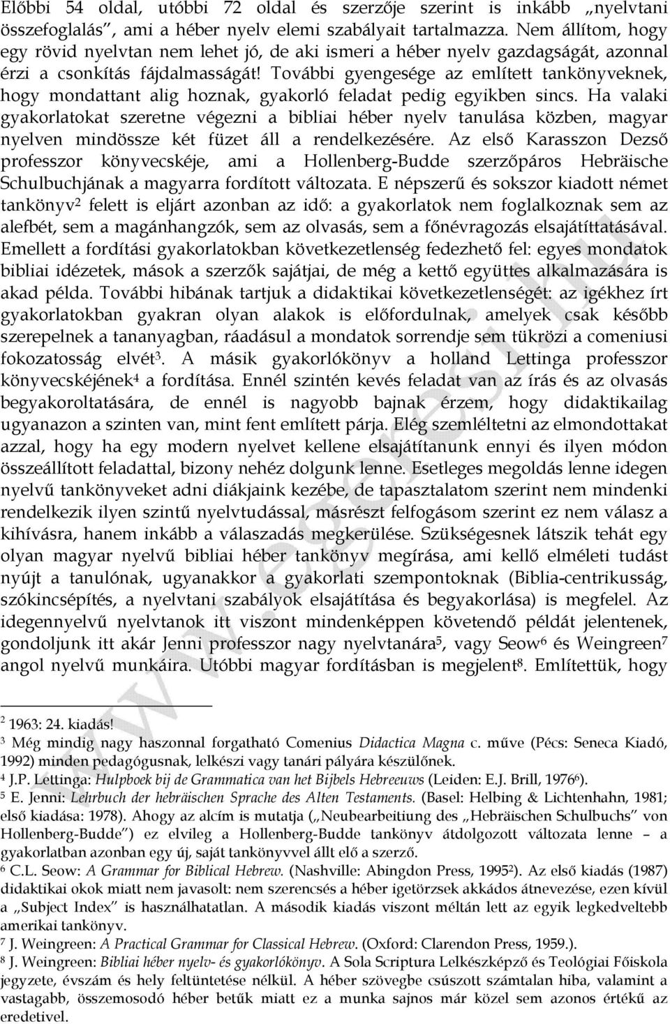 További gyengesége az említett tankönyveknek, hogy mondattant alig hoznak, gyakorló feladat pedig egyikben sincs.