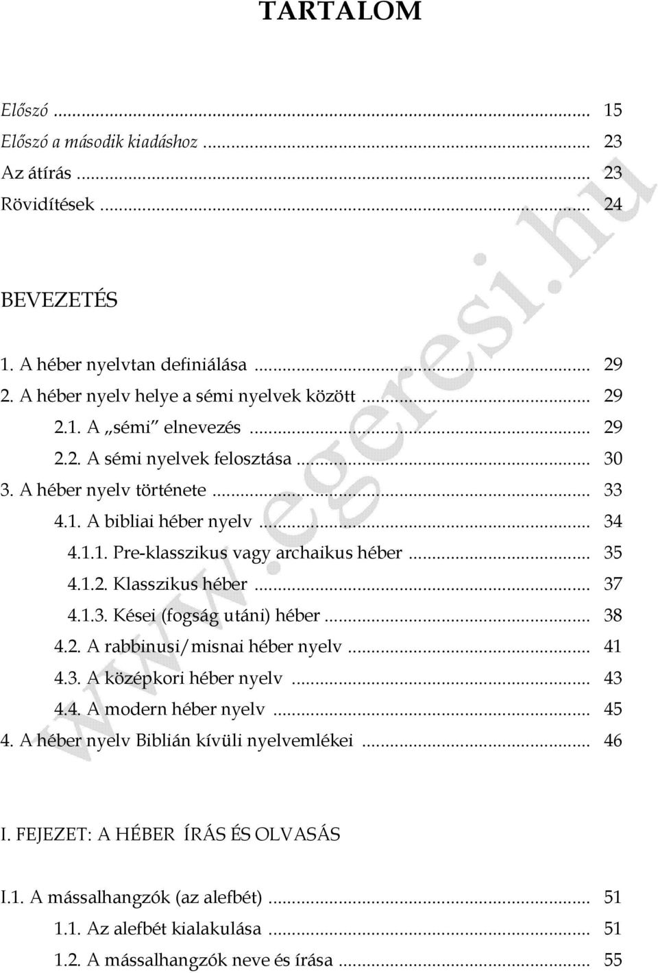 1.2. Klasszikus héber... 37 4.1.3. Kései (fogság utáni) héber... 38 4.2. A rabbinusi/misnai héber nyelv... 41 4.3. A középkori héber nyelv... 43 4.4. A modern héber nyelv... 45 4.