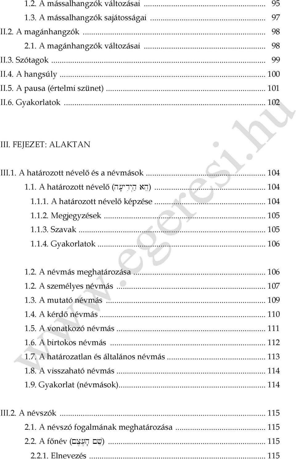 .. 105 1.1.3. Szavak... 105 1.1.4. Gyakorlatok... 106 1.2. A névmás meghatározása... 106 1.2. A személyes névmás... 107 1.3. A mutató névmás... 109 1.4. A kérdő névmás... 110 1.5. A vonatkozó névmás.