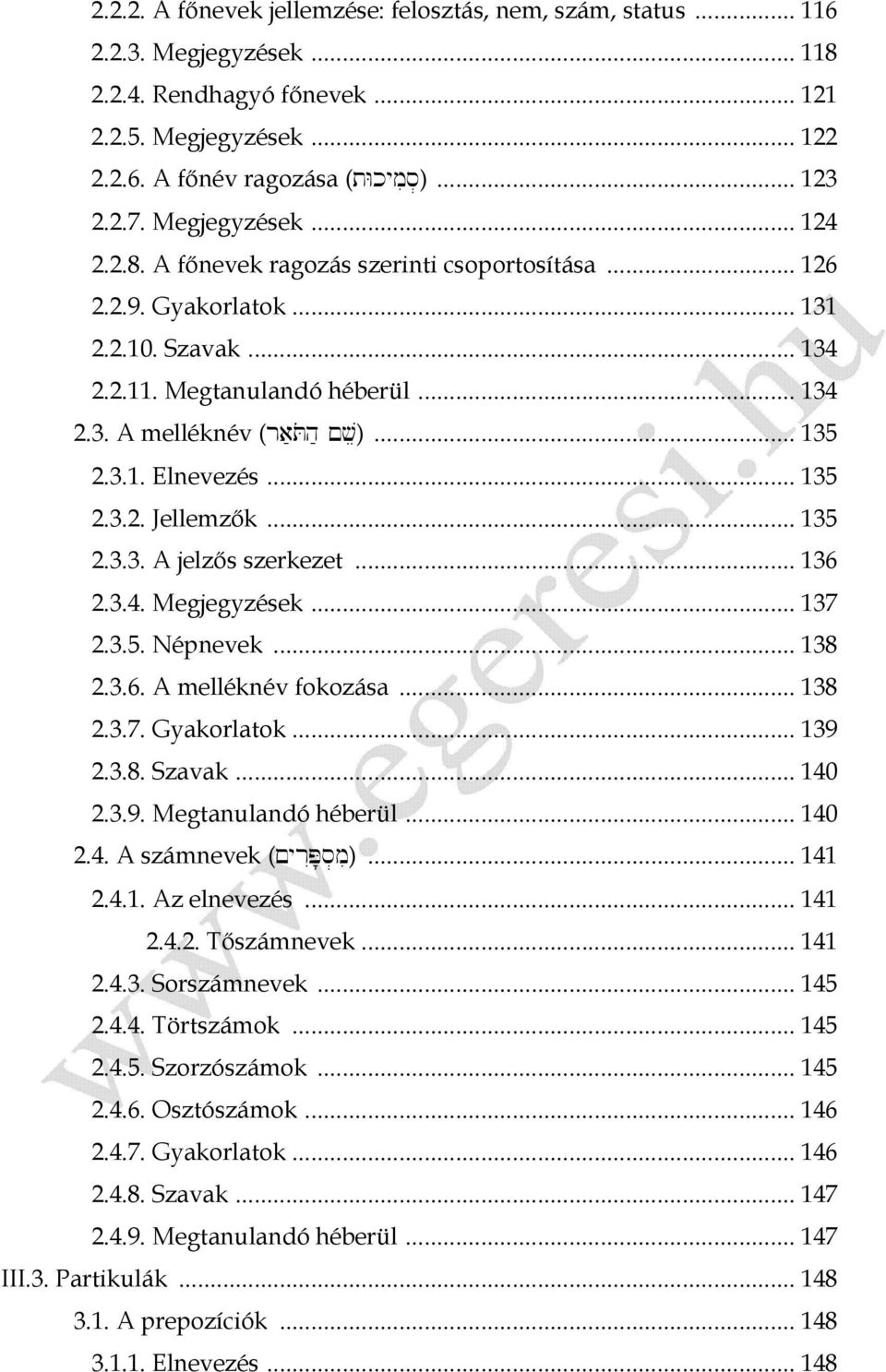 3.1. Elnevezés... 135 2.3.2. Jellemzők... 135 2.3.3. A jelzős szerkezet... 136 2.3.4. Megjegyzések... 137 2.3.5. Népnevek... 138 2.3.6. A melléknév fokozása... 138 2.3.7. Gyakorlatok... 139 2.3.8. Szavak.