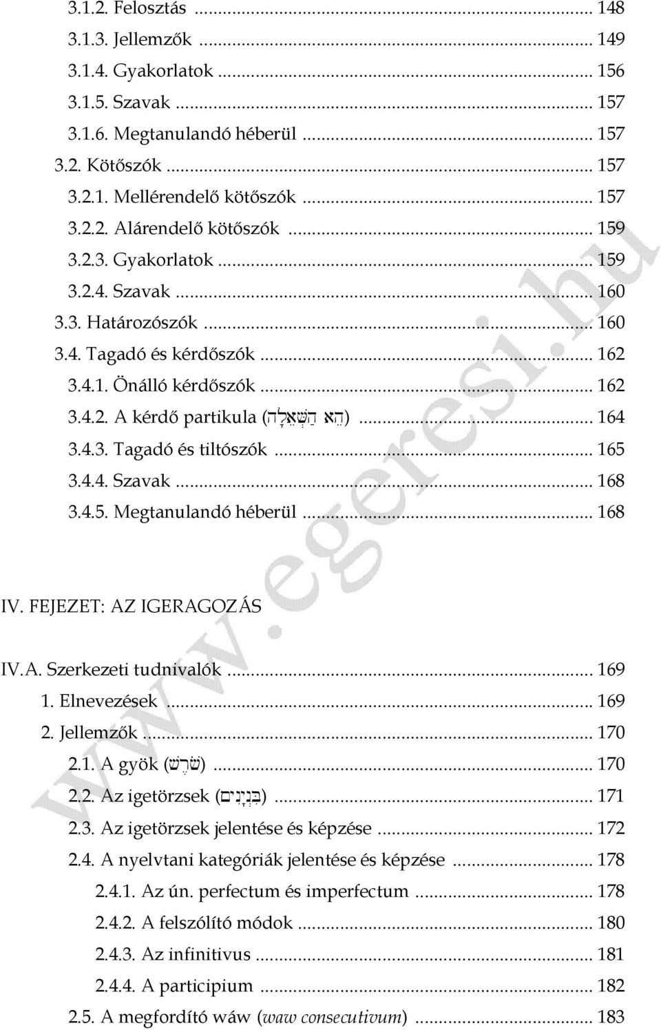 .. 165 3.4.4. Szavak... 168 3.4.5. Megtanulandó héberül... 168 IV. FEJEZET: AZ IGERAGOZÁS IV.A. Szerkezeti tudnivalók... 169 1. Elnevezések... 169 2. Jellemzők... 170 2.1. A gyök (vr,vo)... 170 2.2. Az igetörzsek (µyniy:nòbi).