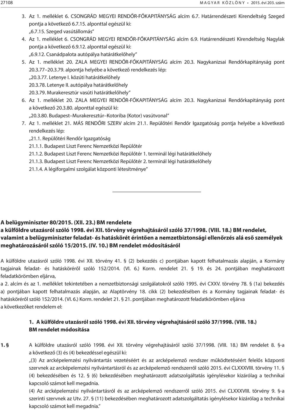 alponttal egészül ki: 6.9.12. Csanádpalota autópálya határátkelőhely 5. Az 1. melléklet 20. ZALA MEGYEI RENDŐR-FŐKAPITÁNYSÁG alcím 20.3. Nagykanizsai Rendőrkapitányság pont 20.3.77 20.3.79.