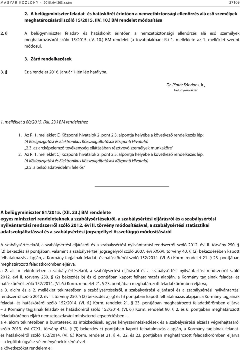 ) 1. melléklete az 1. melléklet szerint módosul. 3. Záró rendelkezések 3. Ez a rendelet 2016. január 1-jén lép hatályba. Dr. Pintér Sándor s. k., belügyminiszter 1. melléklet a 80/2015. (XII. 23.