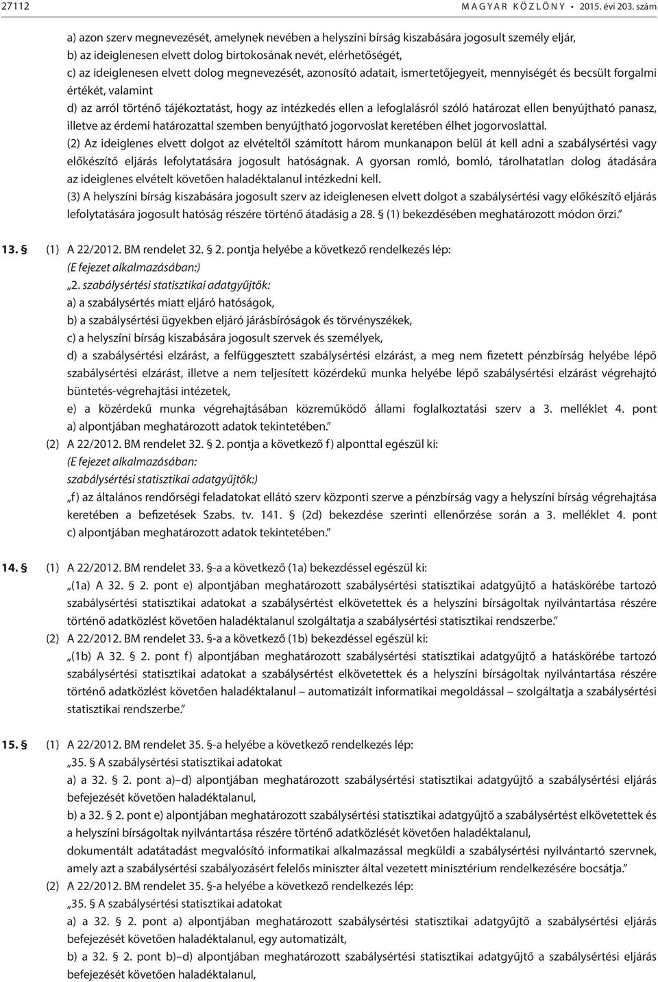 dolog megnevezését, azonosító adatait, ismertetőjegyeit, mennyiségét és becsült forgalmi értékét, valamint d) az arról történő tájékoztatást, hogy az intézkedés ellen a lefoglalásról szóló határozat