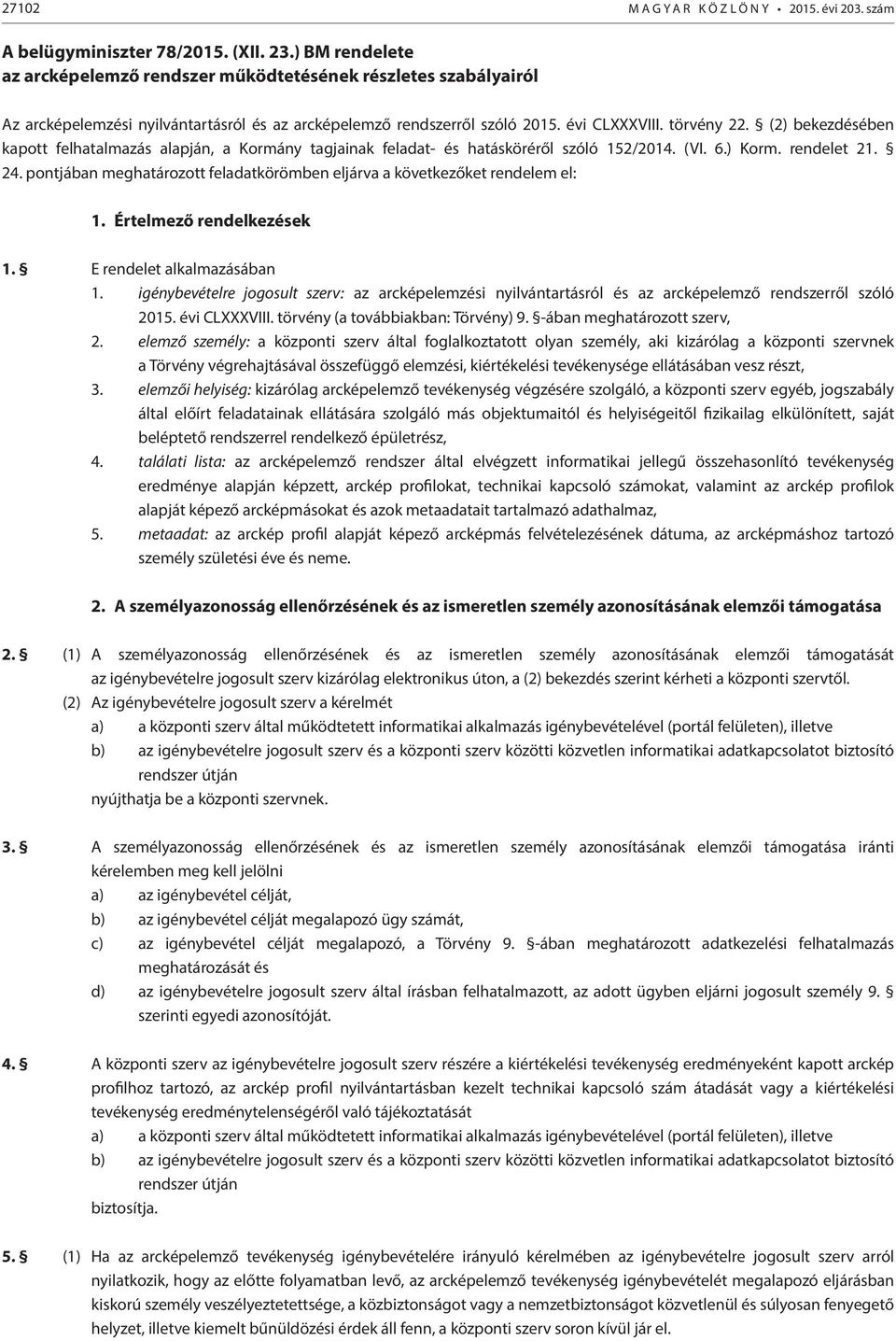 (2) bekezdésében kapott felhatalmazás alapján, a Kormány tagjainak feladat- és hatásköréről szóló 152/2014. (VI. 6.) Korm. rendelet 21. 24.