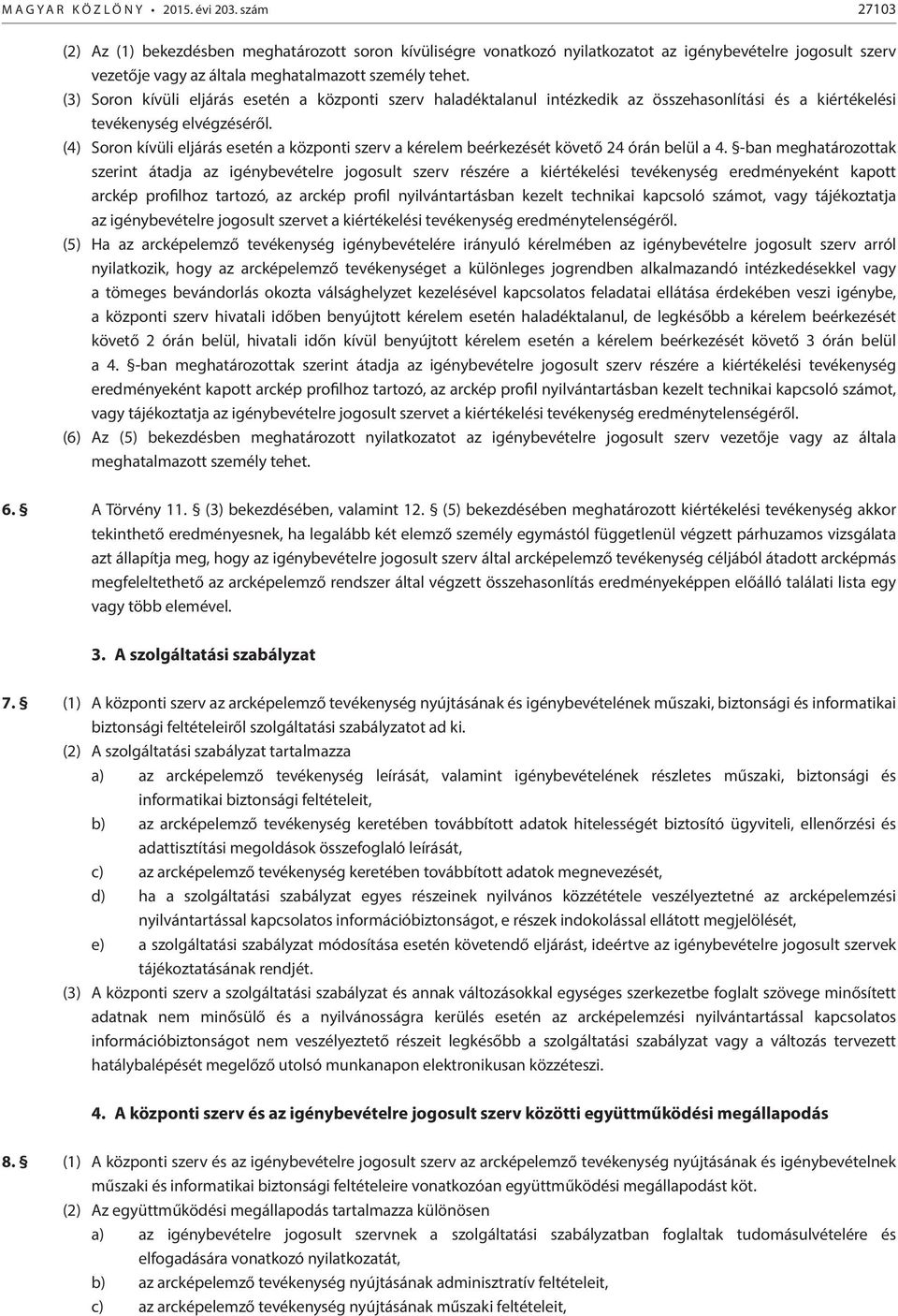 (3) Soron kívüli eljárás esetén a központi szerv haladéktalanul intézkedik az összehasonlítási és a kiértékelési tevékenység elvégzéséről.