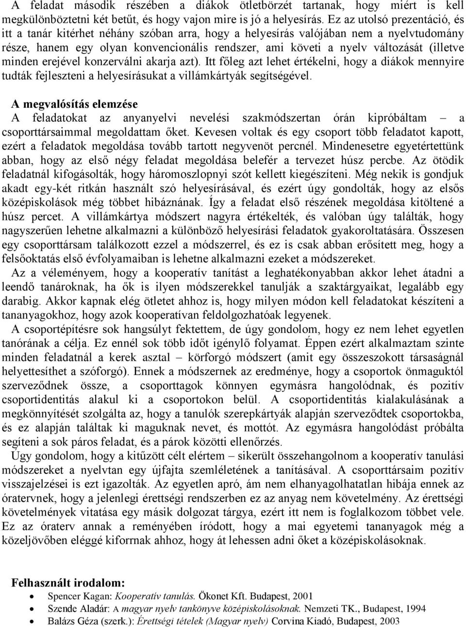 (illetve minden erejével konzerválni akarja azt). Itt főleg azt lehet értékelni, hogy a diákok mennyire tudták fejleszteni a helyesírásukat a villámkártyák segítségével.