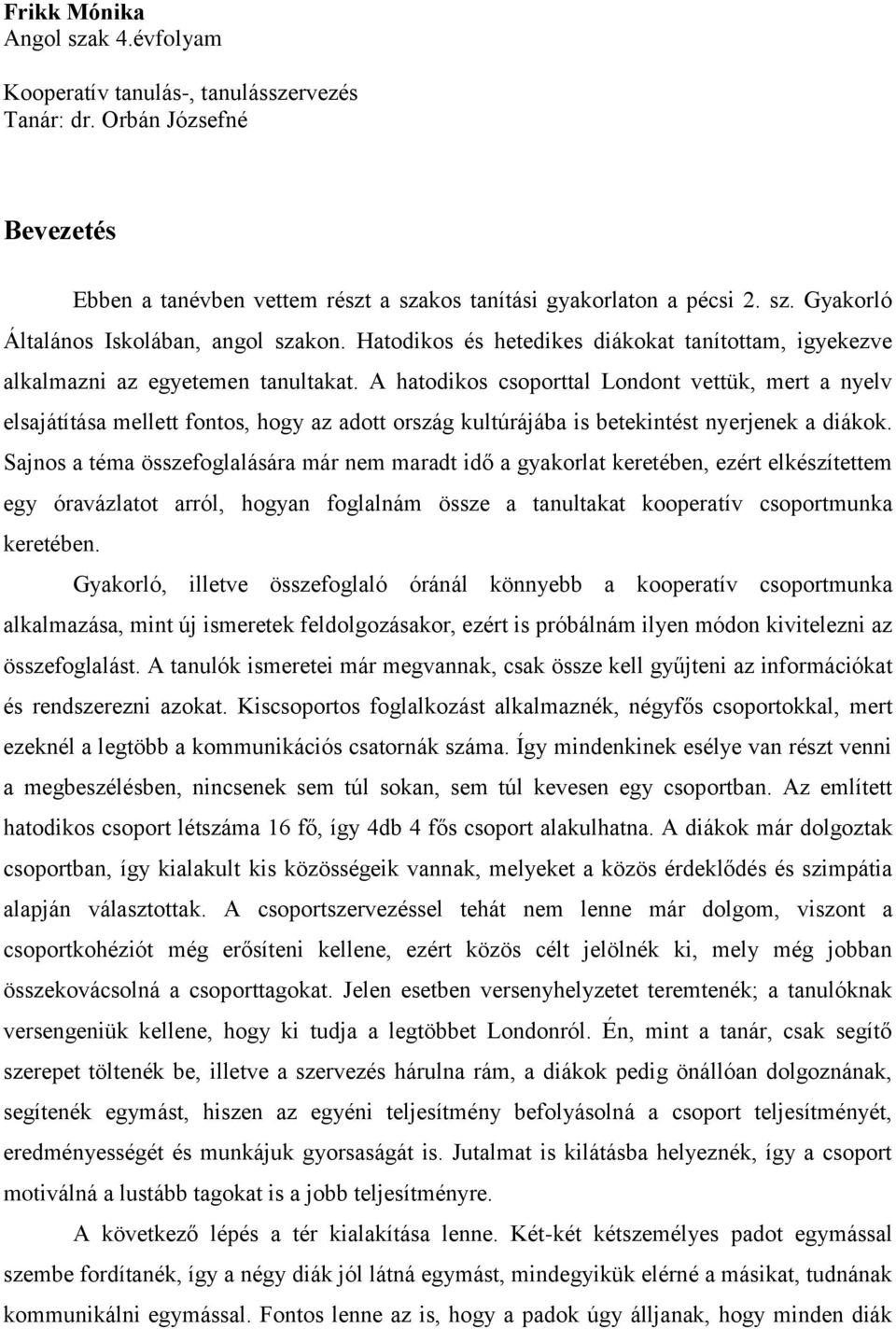 A hatodikos csoporttal Londont vettük, mert a nyelv elsajátítása mellett fontos, hogy az adott ország kultúrájába is betekintést nyerjenek a diákok.