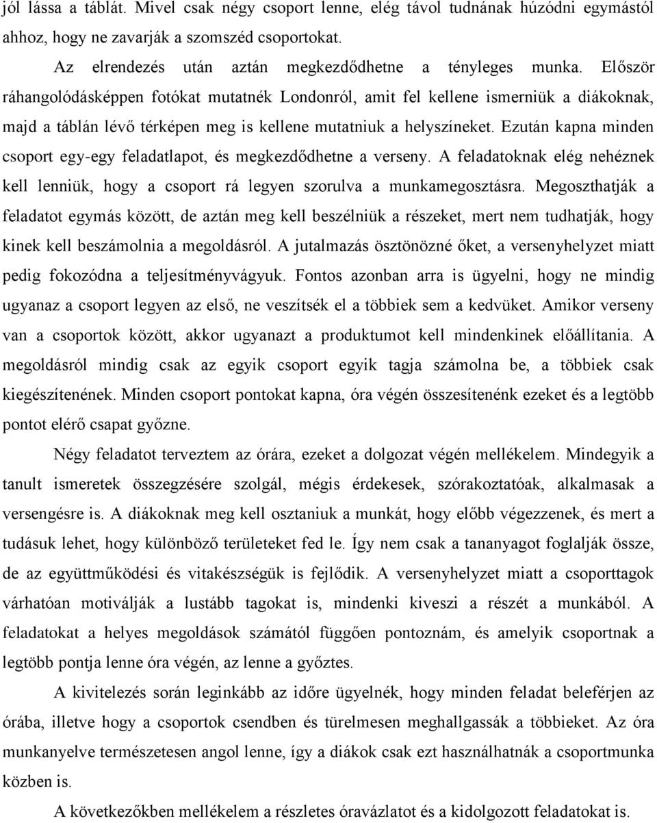 Ezután kapna minden csoport egy-egy feladatlapot, és megkezdődhetne a verseny. A feladatoknak elég nehéznek kell lenniük, hogy a csoport rá legyen szorulva a munkamegosztásra.