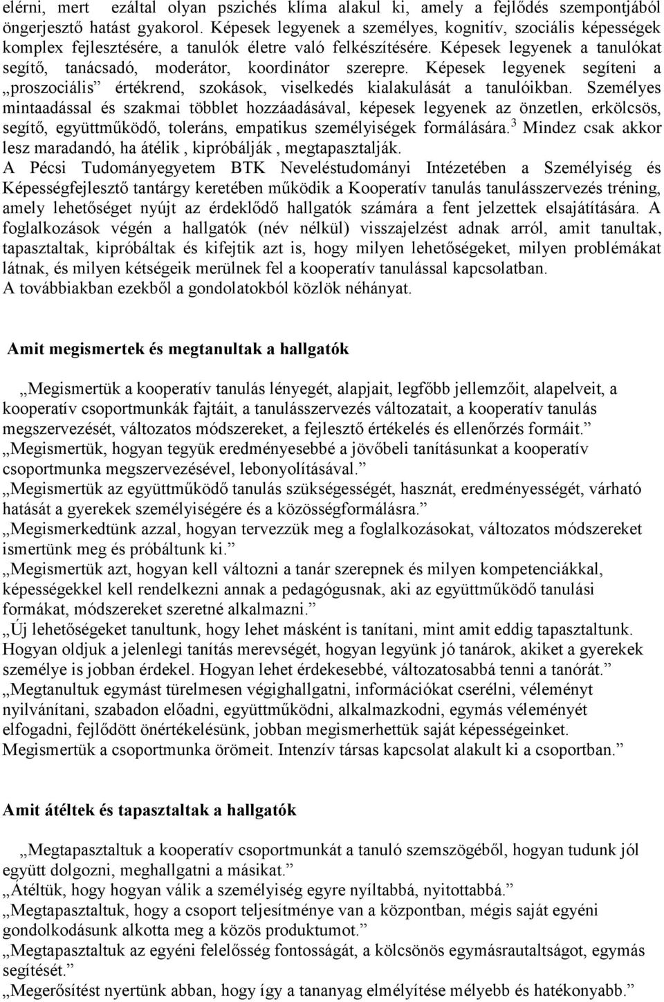 Képesek legyenek a tanulókat segítő, tanácsadó, moderátor, koordinátor szerepre. Képesek legyenek segíteni a proszociális értékrend, szokások, viselkedés kialakulását a tanulóikban.