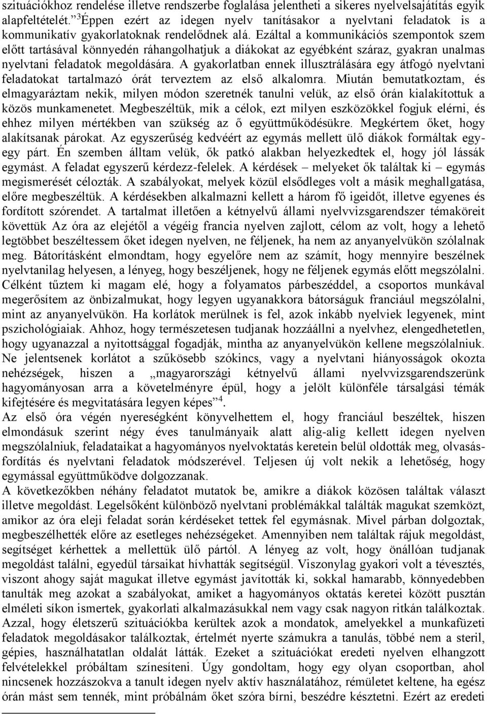 Ezáltal a kommunikációs szempontok szem előtt tartásával könnyedén ráhangolhatjuk a diákokat az egyébként száraz, gyakran unalmas nyelvtani feladatok megoldására.