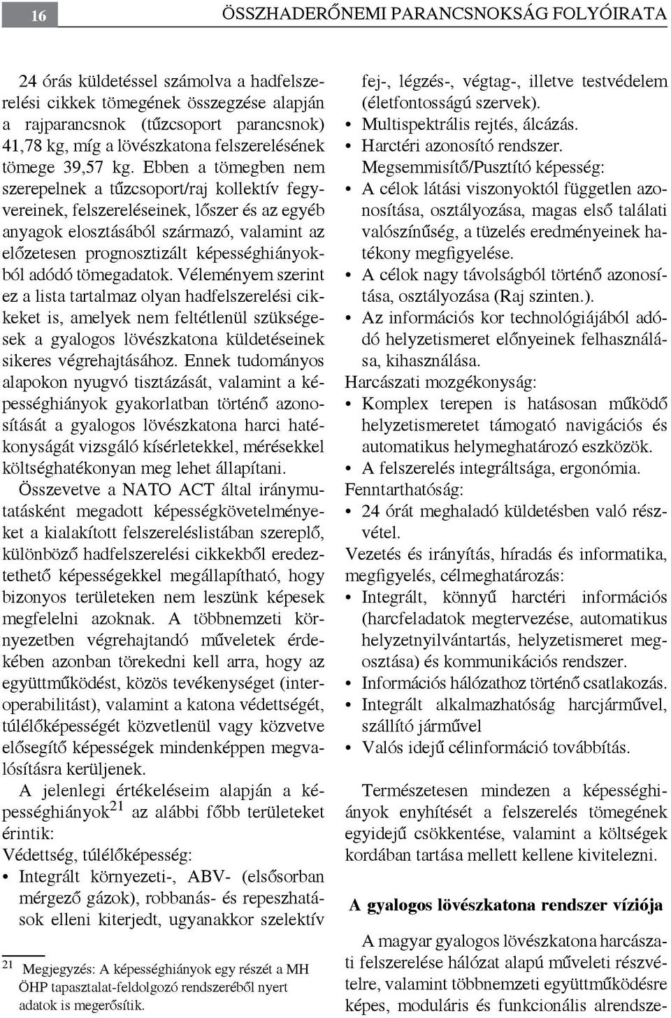 Ebben a tömegben nem szerepelnek a tűzcsoport/raj kollektív fegyvereinek, felszereléseinek, lőszer és az egyéb anyagok elosztásából származó, valamint az előzetesen prognosztizált képességhiányokból