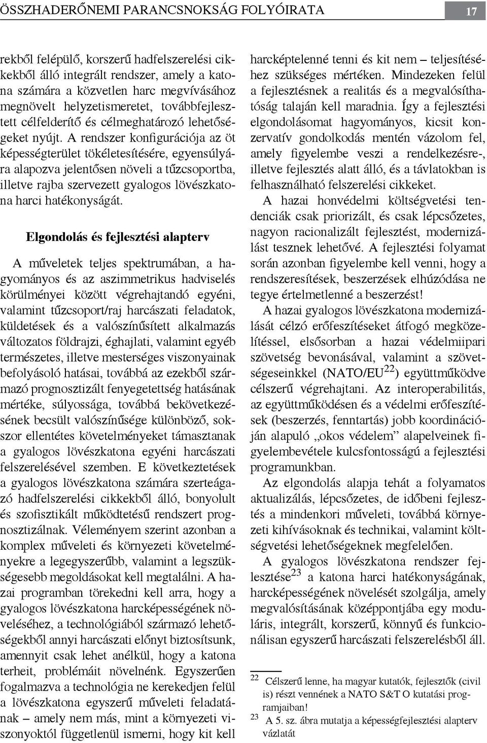 A rendszer konfigurációja az öt képességterület tökéletesítésére, egyensúlyára alapozva jelentősen növeli a tűzcsoportba, illetve rajba szervezett gyalogos lövészkatona harci hatékonyságát.