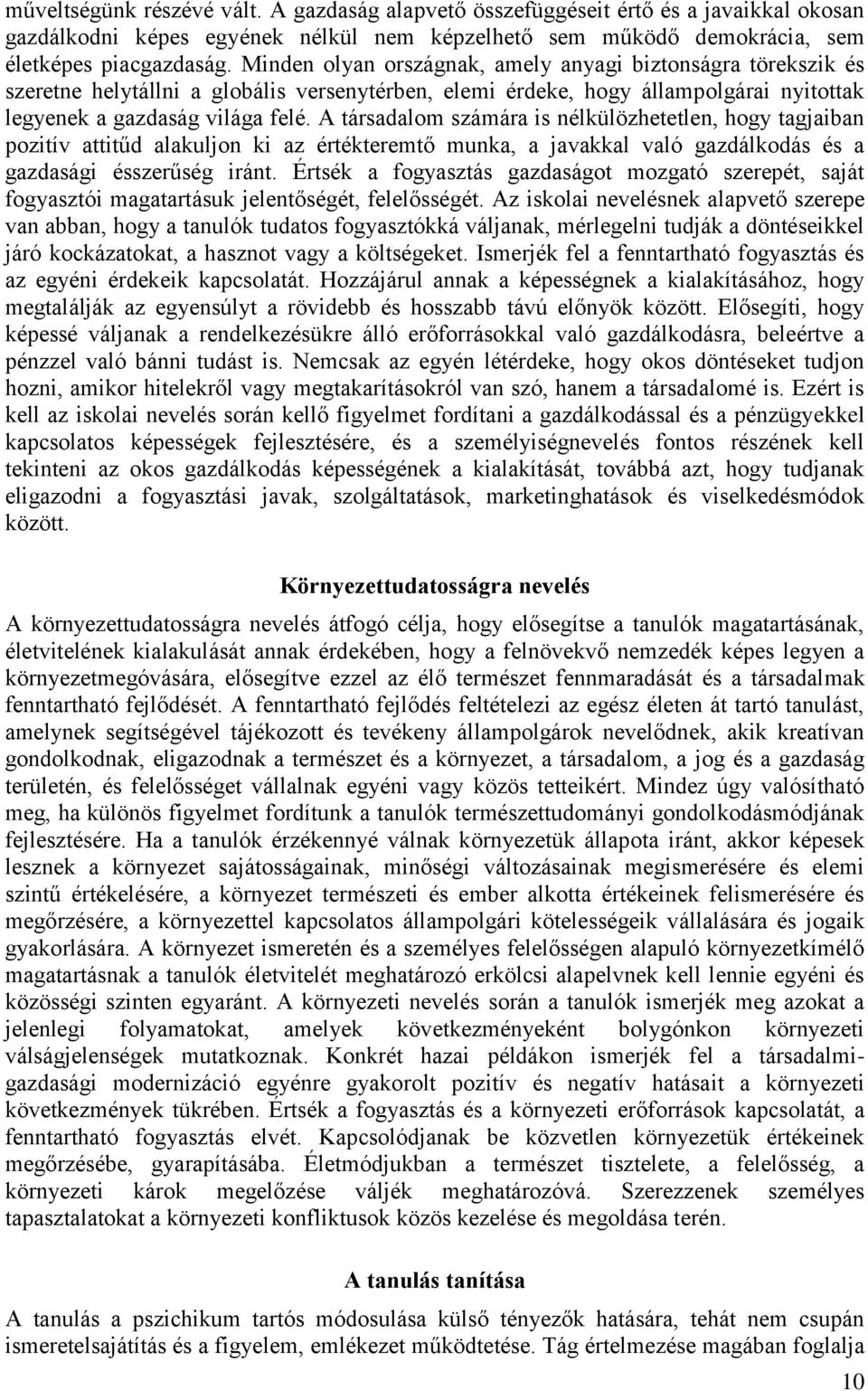 A társadalom számára is nélkülözhetetlen, hogy tagjaiban pozitív attitűd alakuljon ki az értékteremtő munka, a javakkal való gazdálkodás és a gazdasági ésszerűség iránt.