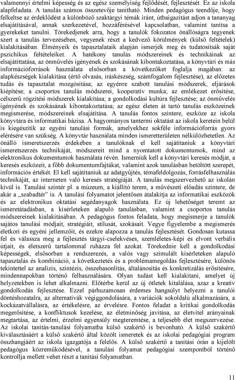 tanítsa a gyerekeket tanulni. Törekedjenek arra, hogy a tanulók fokozatos önállóságra tegyenek szert a tanulás tervezésében, vegyenek részt a kedvező körülmények (külső feltételek) kialakításában.