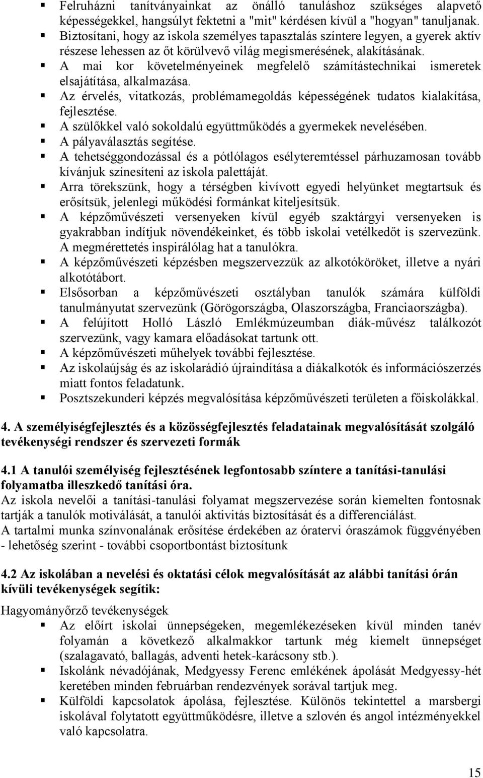 A mai kor követelményeinek megfelelő számítástechnikai ismeretek elsajátítása, alkalmazása. Az érvelés, vitatkozás, problémamegoldás képességének tudatos kialakítása, fejlesztése.