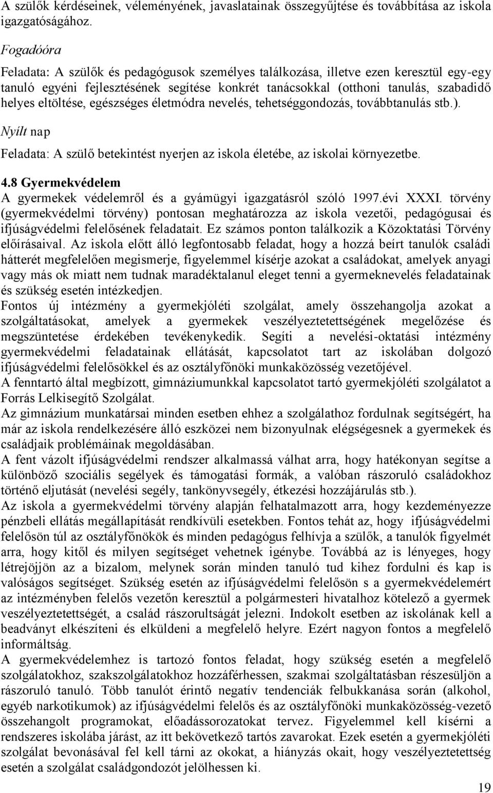 eltöltése, egészséges életmódra nevelés, tehetséggondozás, továbbtanulás stb.). Nyílt nap Feladata: A szülő betekintést nyerjen az iskola életébe, az iskolai környezetbe. 4.