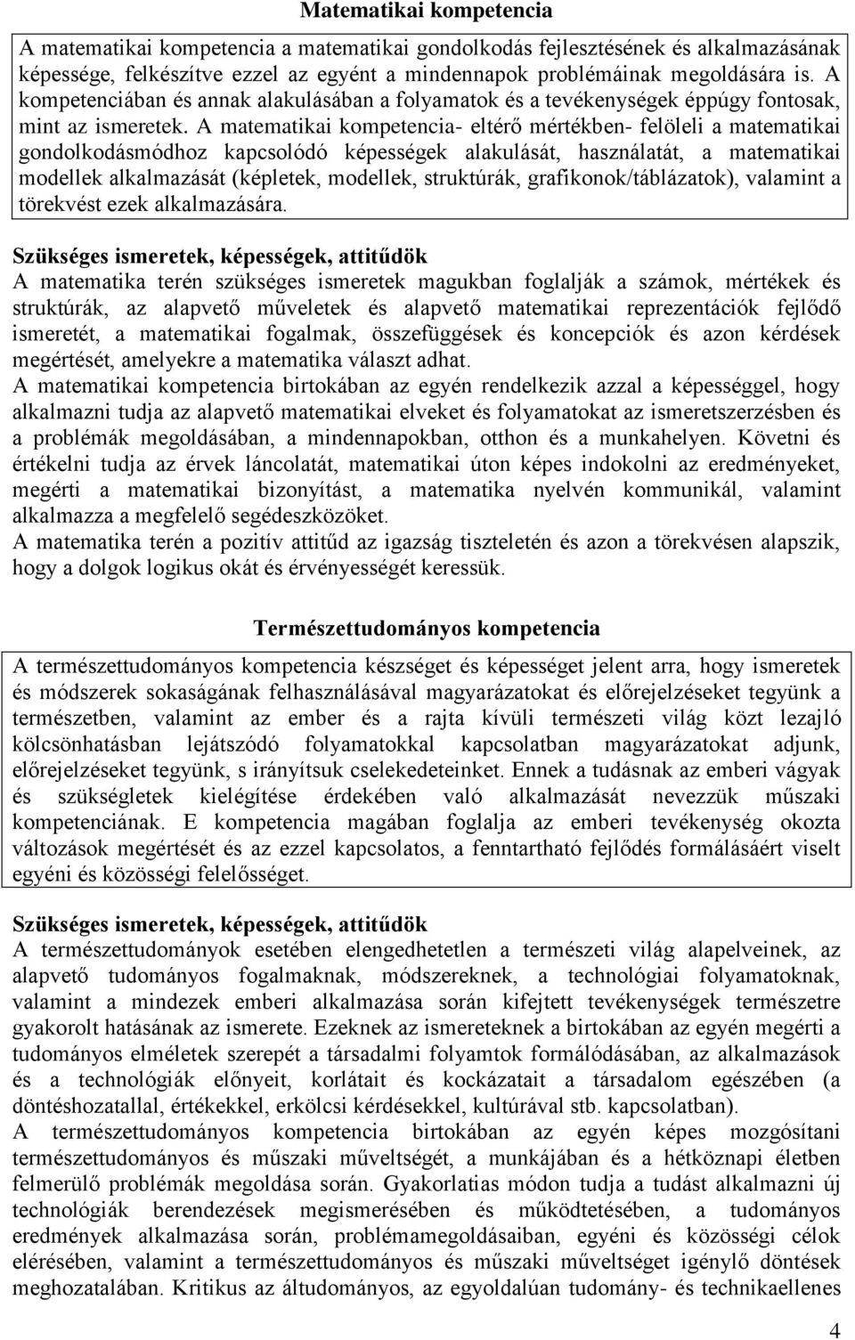 A matematikai kompetencia- eltérő mértékben- felöleli a matematikai gondolkodásmódhoz kapcsolódó képességek alakulását, használatát, a matematikai modellek alkalmazását (képletek, modellek,