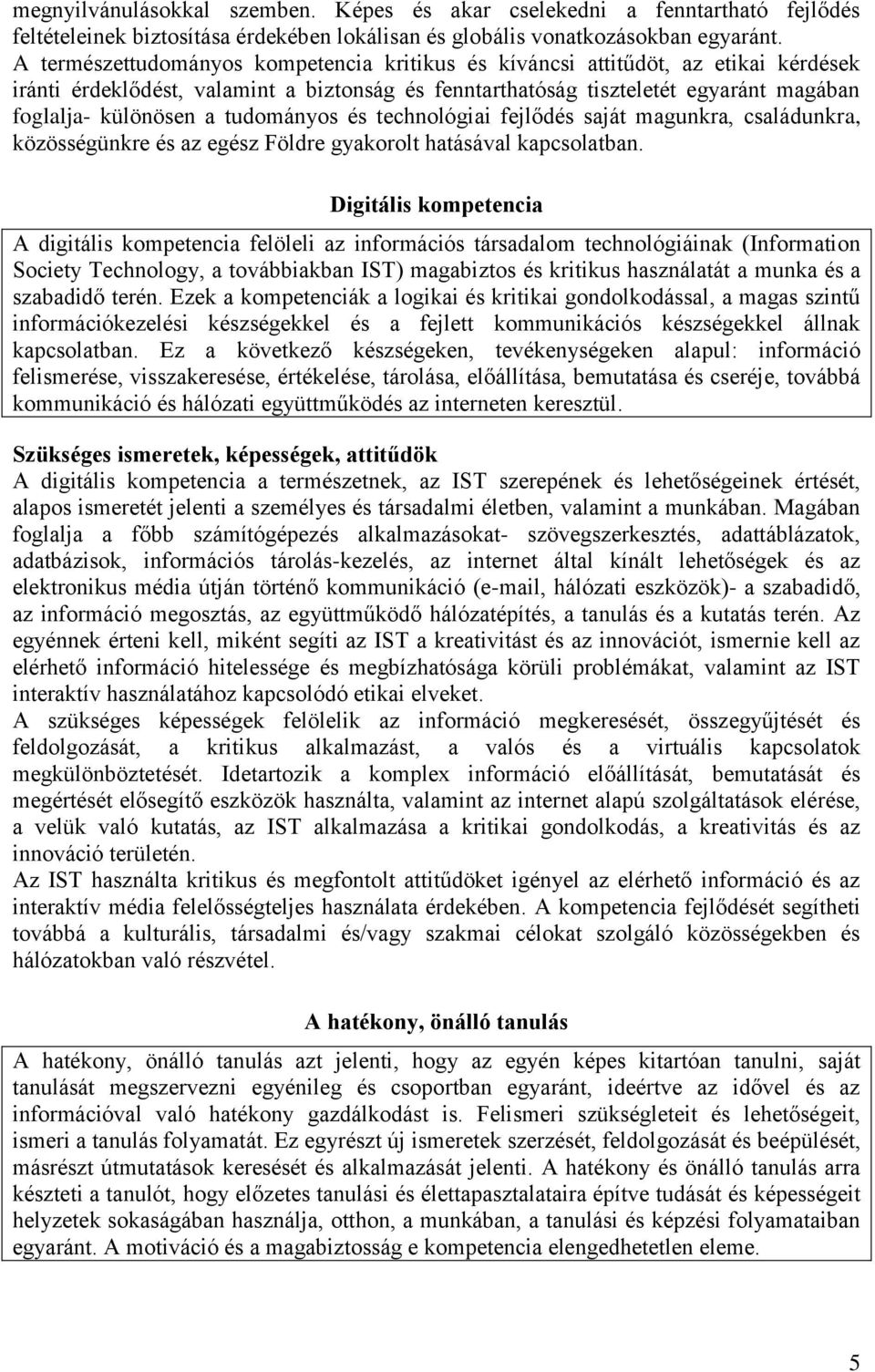 tudományos és technológiai fejlődés saját magunkra, családunkra, közösségünkre és az egész Földre gyakorolt hatásával kapcsolatban.