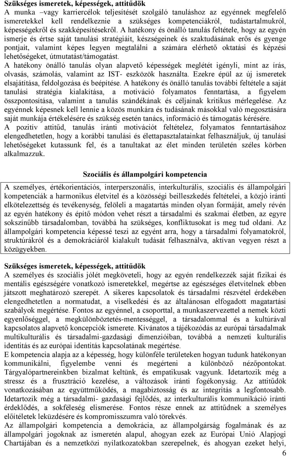 A hatékony és önálló tanulás feltétele, hogy az egyén ismerje és értse saját tanulási stratégiáit, készségeinek és szaktudásának erős és gyenge pontjait, valamint képes legyen megtalálni a számára