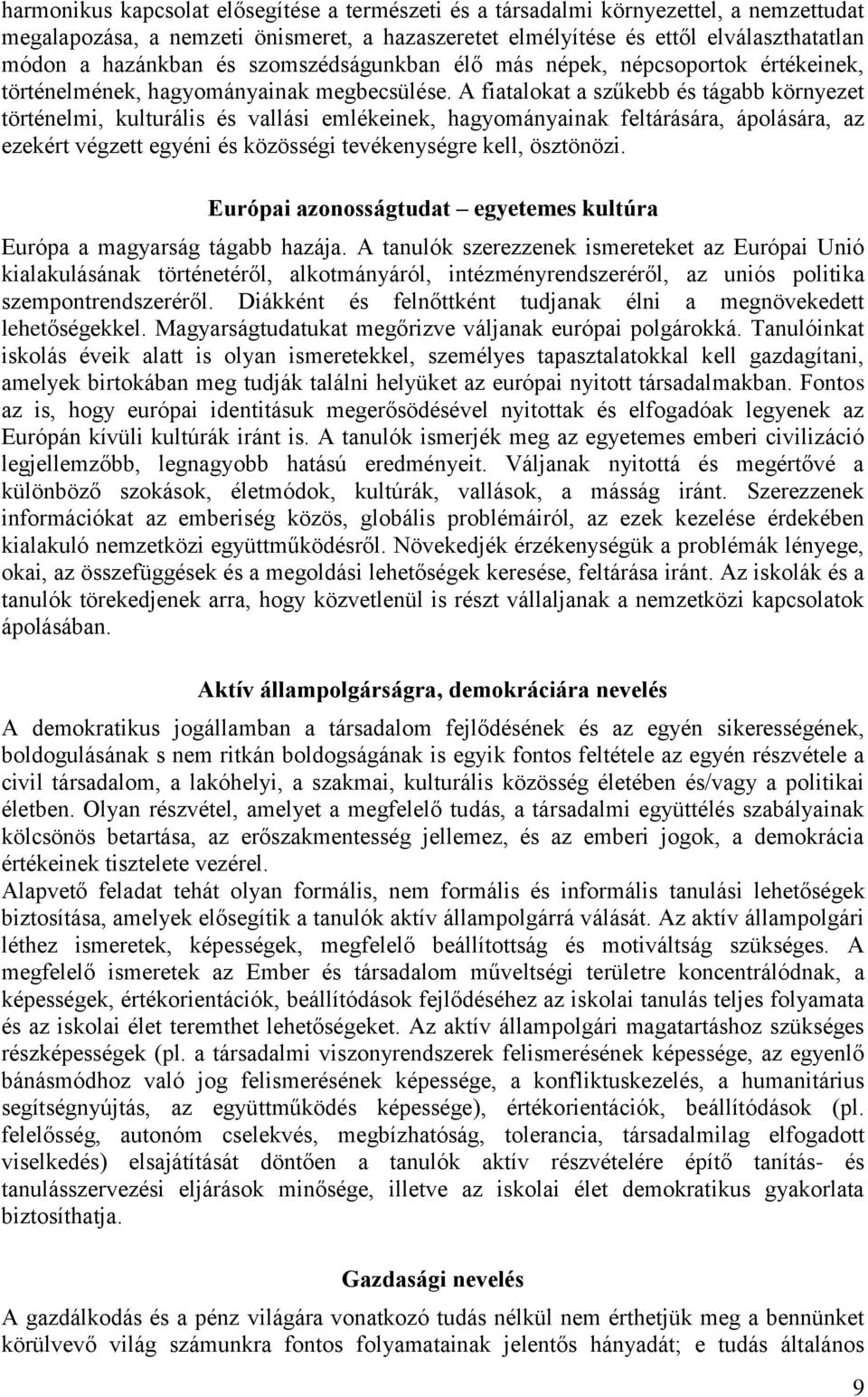 A fiatalokat a szűkebb és tágabb környezet történelmi, kulturális és vallási emlékeinek, hagyományainak feltárására, ápolására, az ezekért végzett egyéni és közösségi tevékenységre kell, ösztönözi.