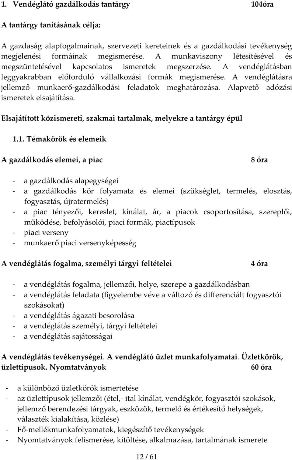 A vendéglátásra jellemző munkaerő-gazdálkodási feladatok meghatározása. Alapvető adózási ismeretek elsajátítása. Elsajátított közismereti, szakmai tartalmak, melyekre a tantárgy épül 1.