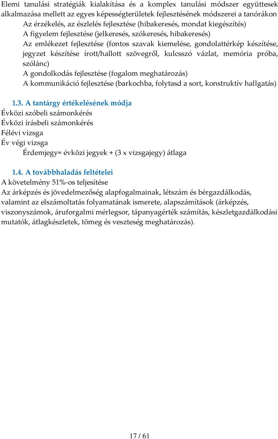 írott/hallott szövegről, kulcsszó vázlat, memória próba, szólánc) A gondolkodás fejlesztése (fogalom meghatározás) A kommunikáció fejlesztése (barkochba, folytasd a sort, konstruktív hallgatás) 1.3.