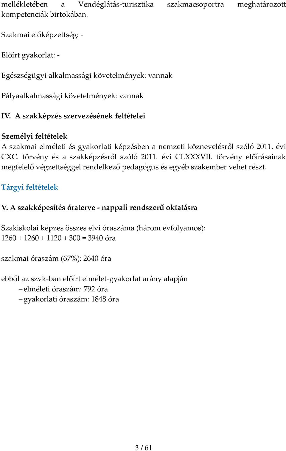 A szakképzés szervezésének feltételei Személyi feltételek A szakmai elméleti és gyakorlati képzésben a nemzeti köznevelésről szóló 2011. évi CXC. törvény és a szakképzésről szóló 2011. évi CLXXXVII.