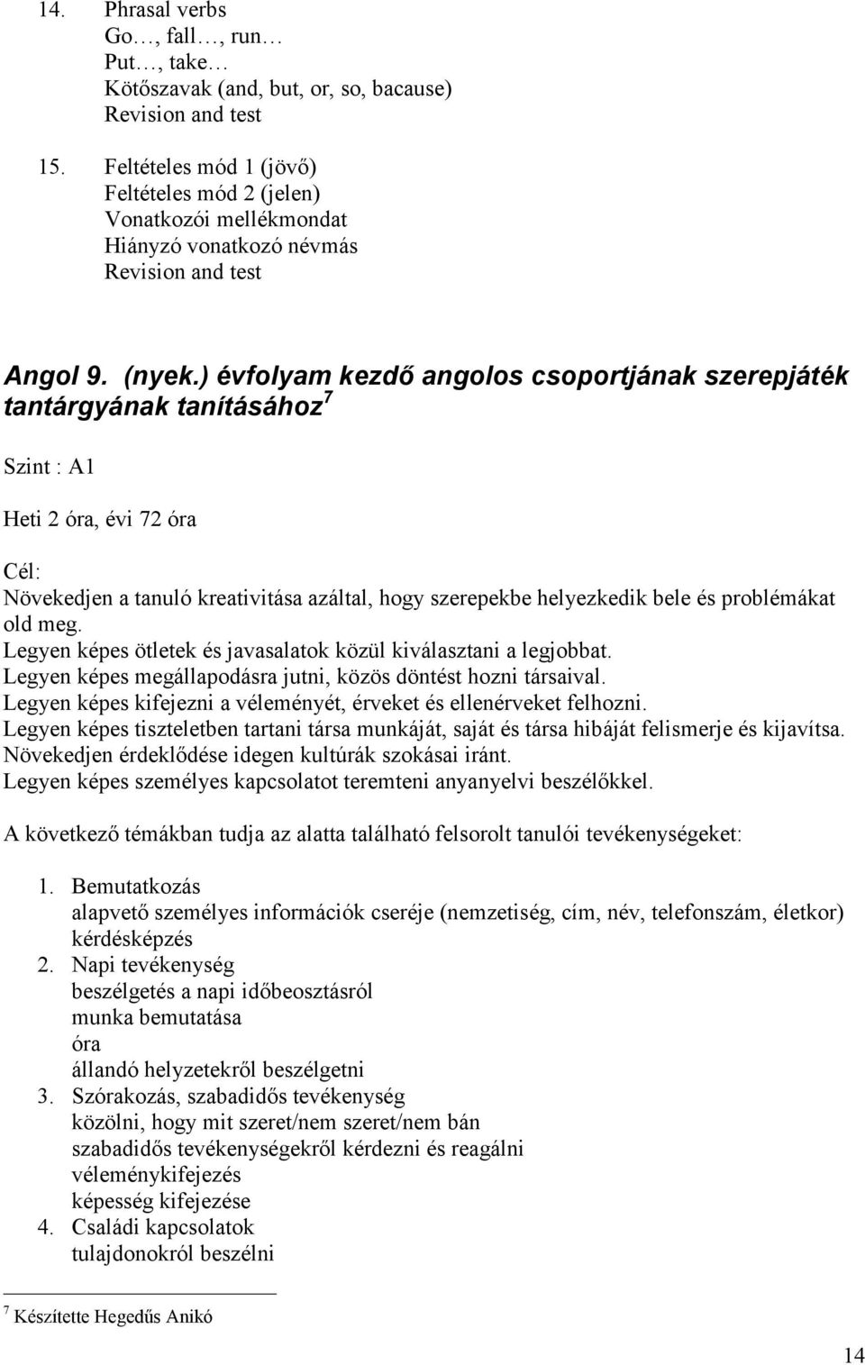 ) évfolyam kezdő angolos csoportjának szerepjáték tantárgyának tanításához 7 Szint : A1 Heti 2 óra, évi 72 óra Cél: Növekedjen a tanuló kreativitása azáltal, hogy szerepekbe helyezkedik bele és