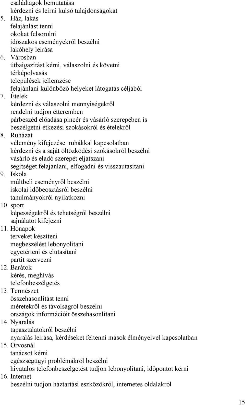 Ételek kérdezni és válaszolni mennyiségekről rendelni tudjon étteremben párbeszéd előadása pincér és vásárló szerepében is beszélgetni étkezési szokásokról és ételekről 8.