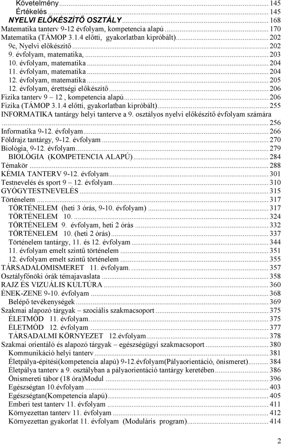 .. 206 Fizika tanterv 9 12, kompetencia alapú... 206 Fizika (TÁMOP 3.1.4 előtti, gyakorlatban kipróbált)... 255 INFORMATIKA tantárgy helyi tanterve a 9. osztályos nyelvi előkészítő évfolyam számára.