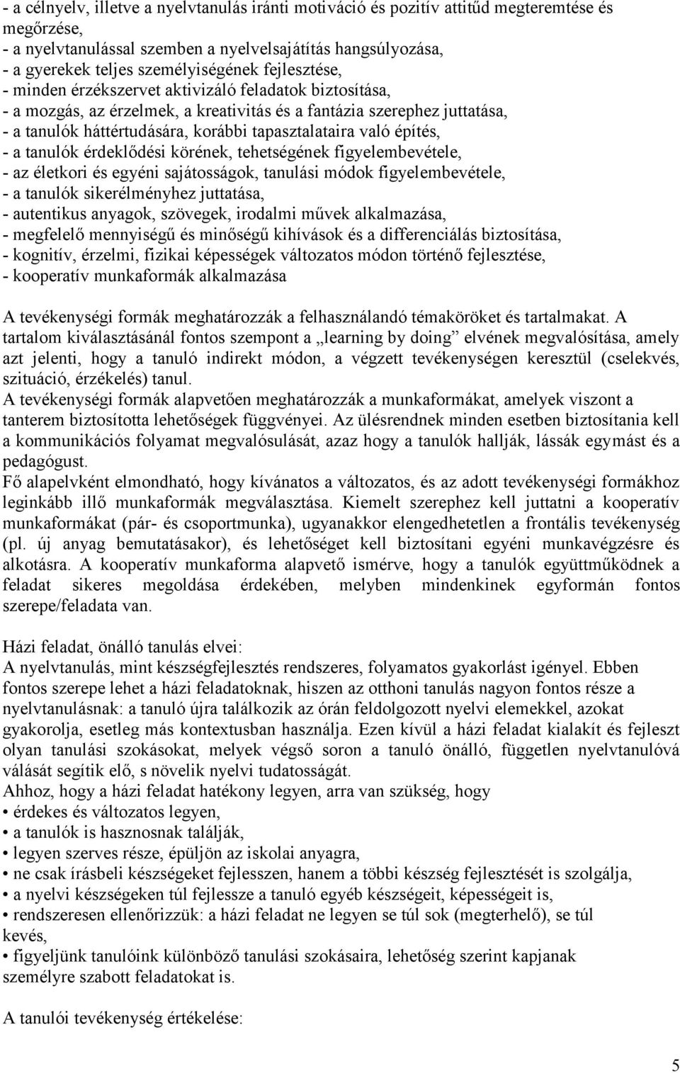 építés, - a tanulók érdeklődési körének, tehetségének figyelembevétele, - az életkori és egyéni sajátosságok, tanulási módok figyelembevétele, - a tanulók sikerélményhez juttatása, - autentikus