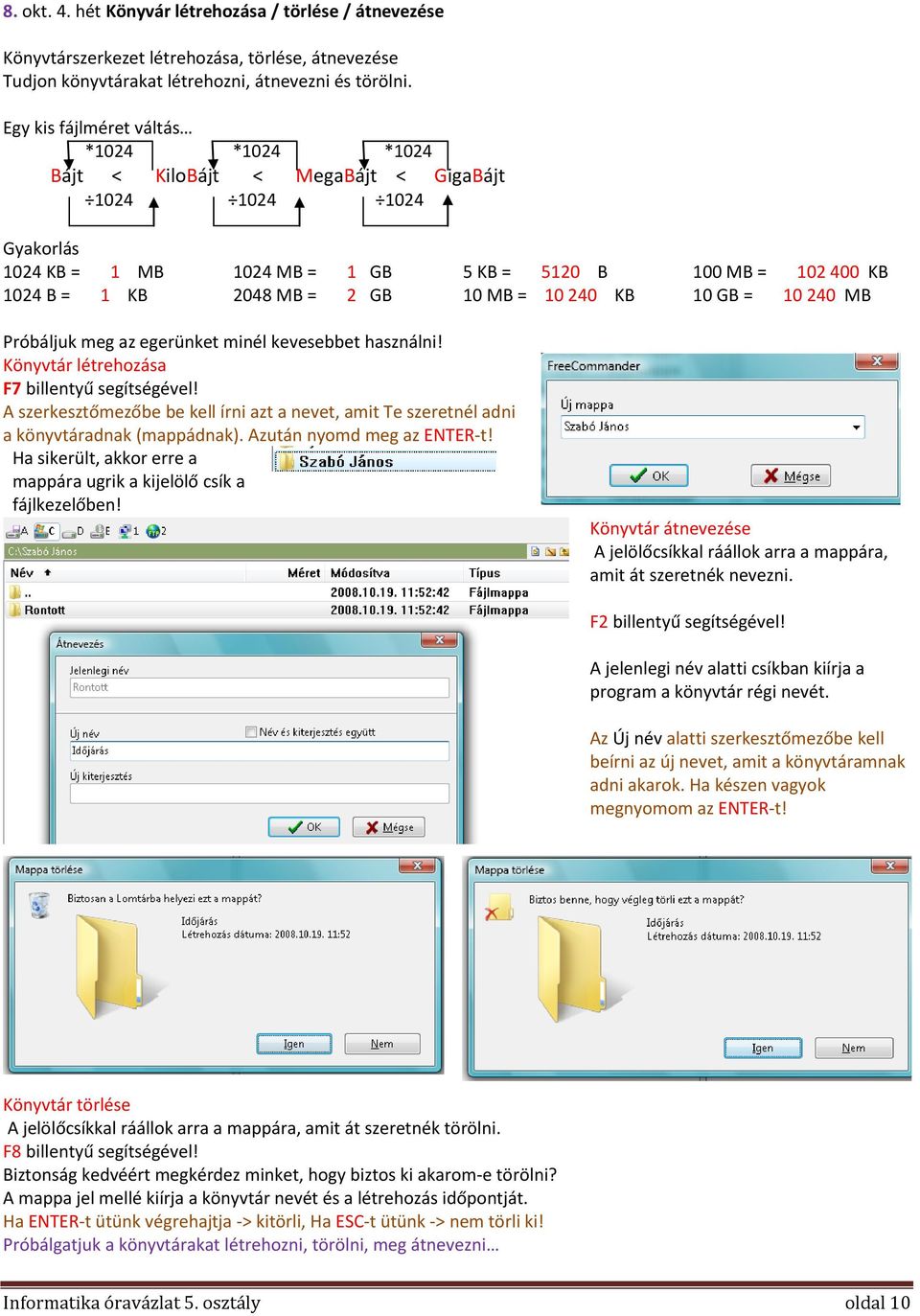 10 MB = 10 240 KB 10 GB = 10 240 MB Próbáljuk meg az egerünket minél kevesebbet használni! Könyvtár létrehozása F7 billentyű segítségével!