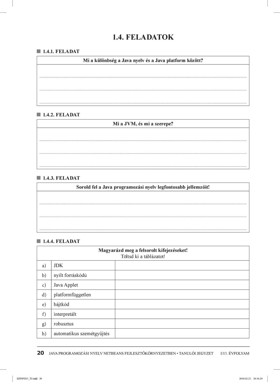 4. Feladat a) JDK b) nyílt forráskódú c) Java Applet d) platformfüggetlen e) bájtkód f) interpretált g) robusztus h) automatikus