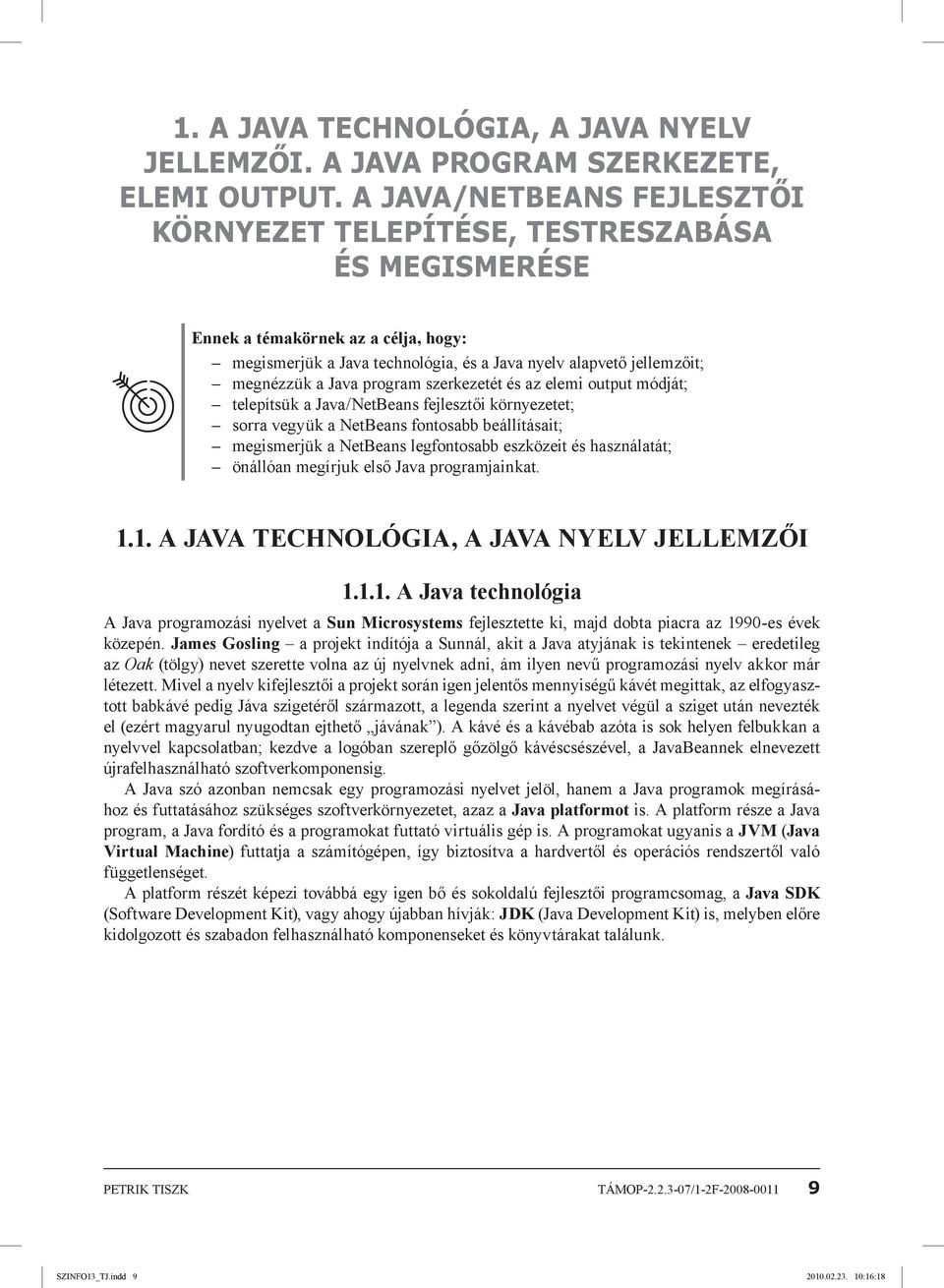 Java program szerkezetét és az elemi output módját; telepítsük a Java/NetBeans fejlesztői környezetet; sorra vegyük a NetBeans fontosabb beállításait; megismerjük a NetBeans legfontosabb eszközeit és