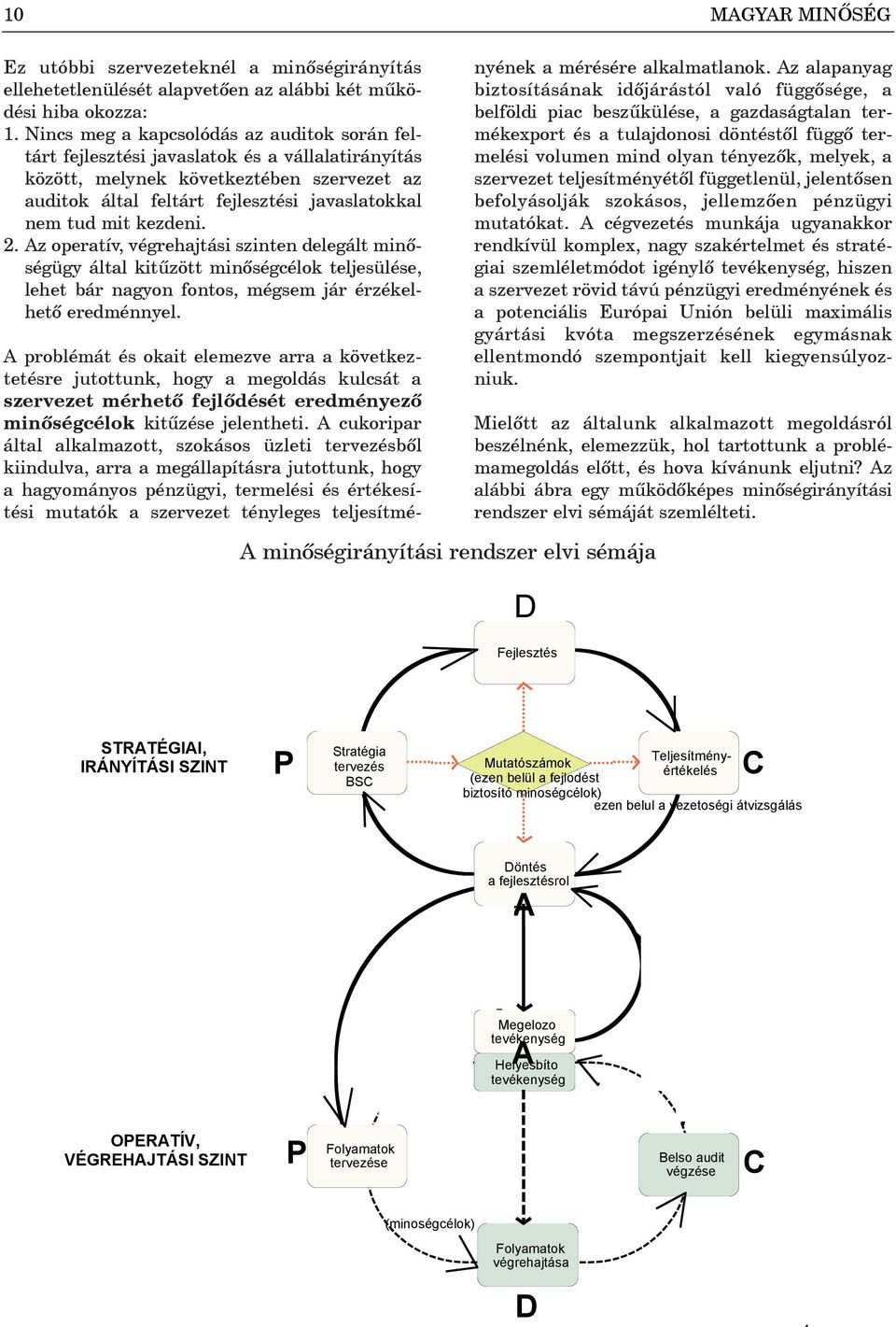 kezdeni. 2. Az operatív, végrehajtási szinten delegált minõségügy által kitûzött minõségcélok teljesülése, lehet bár nagyon fontos, mégsem jár érzékelhetõ eredménnyel.