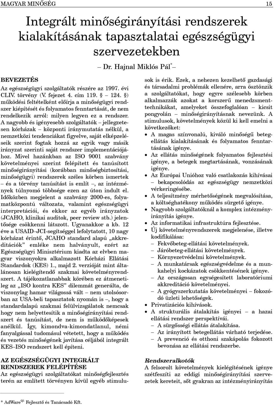 A nagyobb és igényesebb szolgáltatók jellegzetesen kórházak központi iránymutatás nélkül, a nemzetközi tendenciákat figyelve, saját elképzeléseik szerint fogtak hozzá az egyik vagy másik irányzat