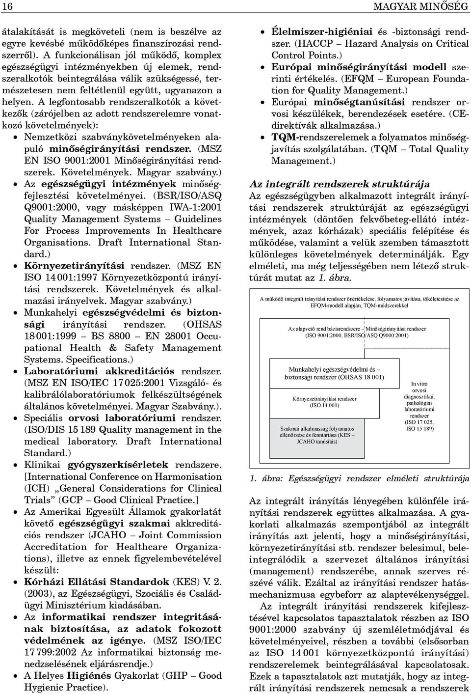 A legfontosabb rendszeralkotók a következõk (zárójelben az adott rendszerelemre vonatkozó követelmények): Nemzetközi szabványkövetelményeken alapuló minõségirányítási rendszer.