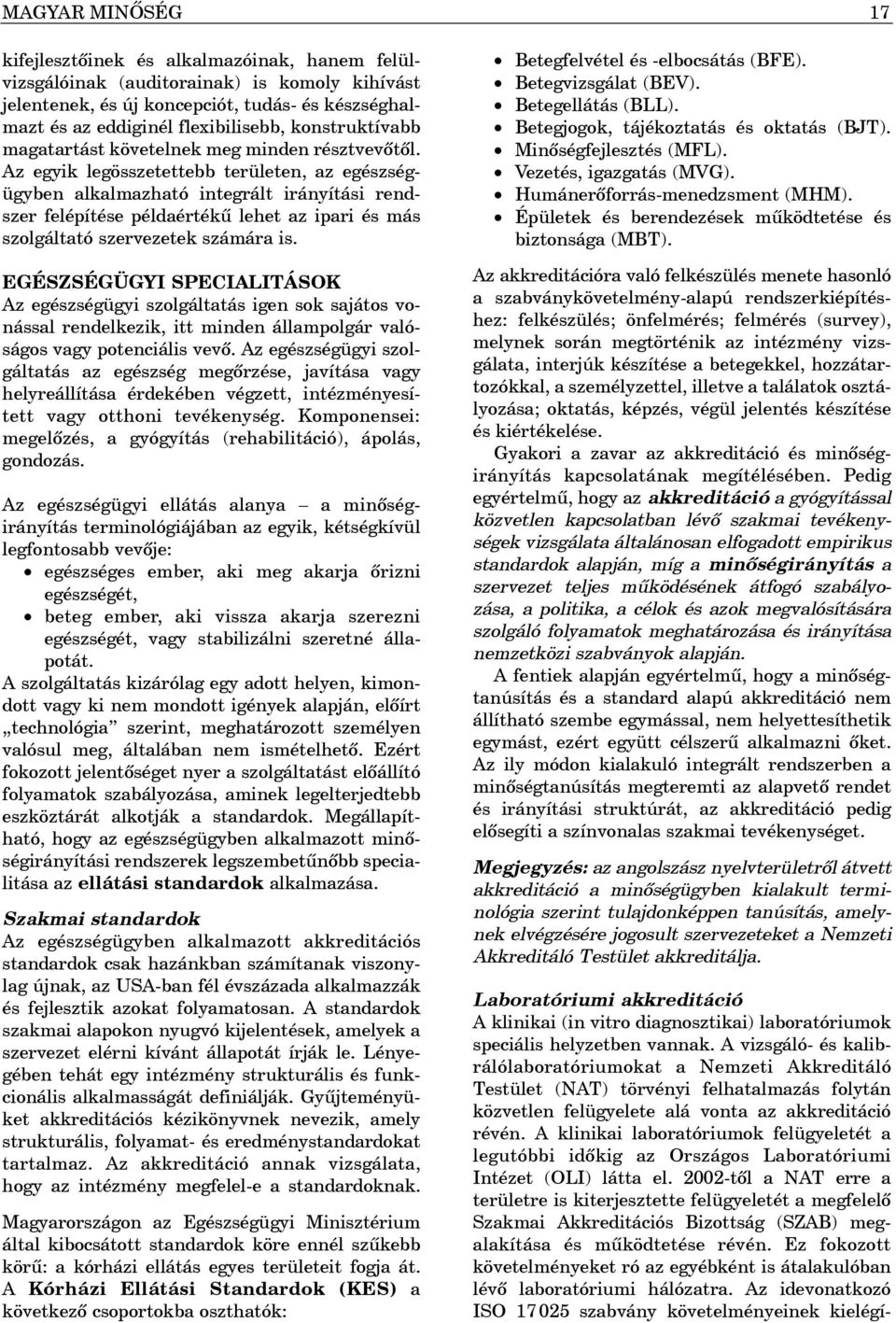 Az egyik legösszetettebb területen, az egészségügyben alkalmazható integrált irányítási rendszer felépítése példaértékû lehet az ipari és más szolgáltató szervezetek számára is.