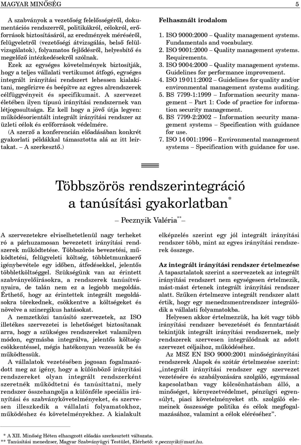 Ezek az egységes követelmények biztosítják, hogy a teljes vállalati vertikumot átfogó, egységes integrált irányítási rendszert lehessen kialakítani, megõrizve és beépítve az egyes alrendszerek