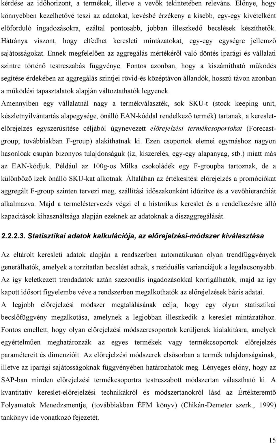 Hátránya viszont, hogy elfedhet keresleti mintázatokat, egy-egy egységre jellemző sajátosságokat.